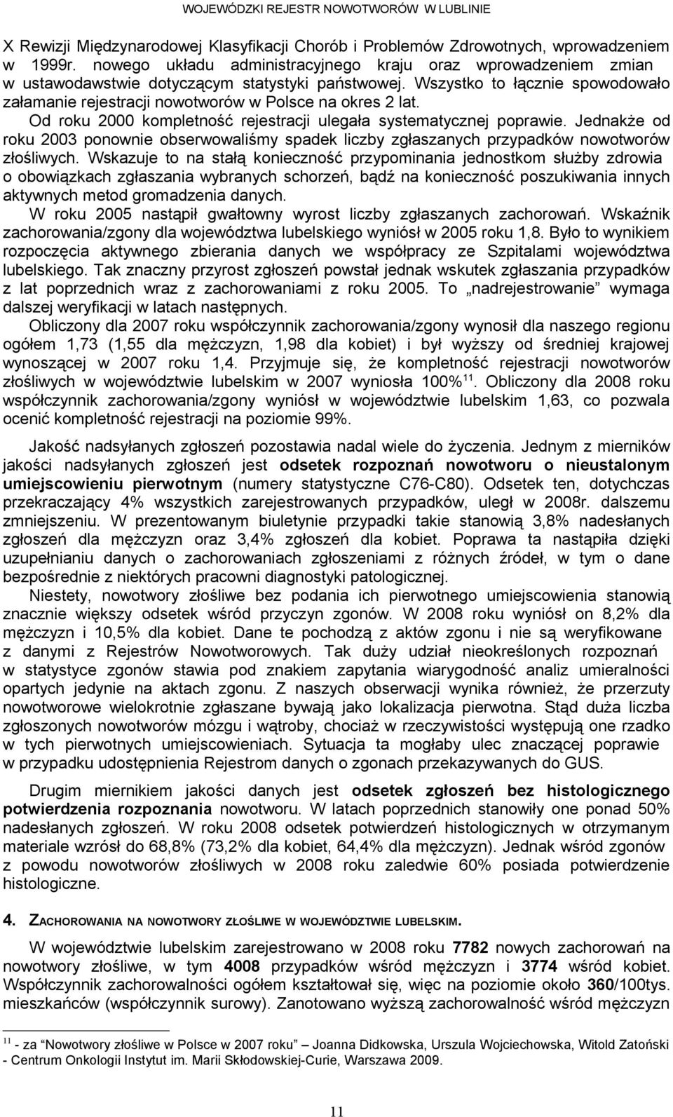 Wszystko to łącznie spowodowało załamanie rejestracji nowotworów w Polsce na okres lat. Od roku kompletność rejestracji ulegała systematycznej poprawie.