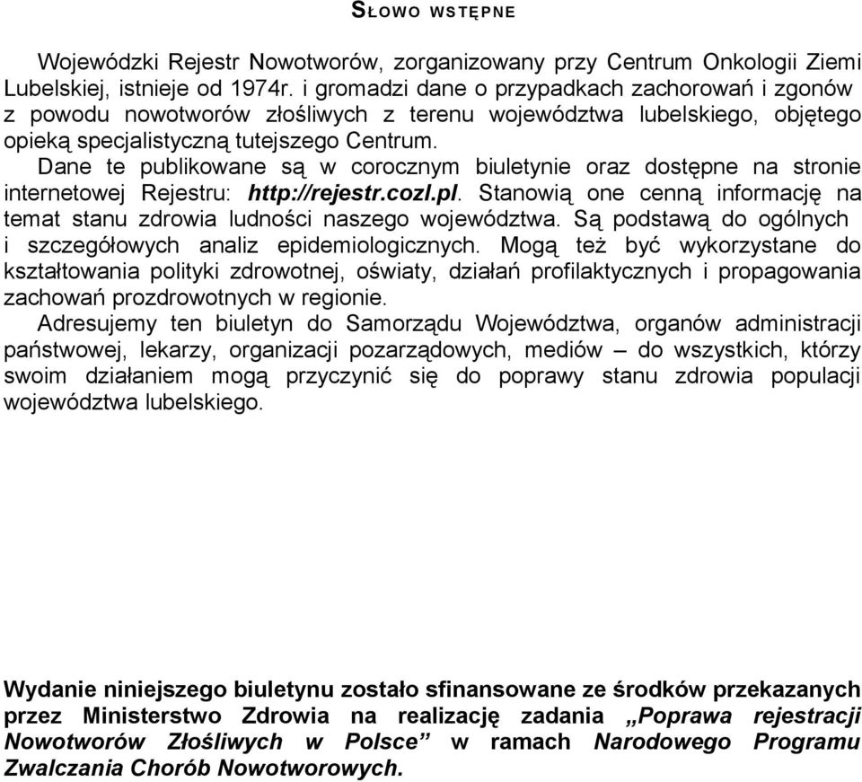 Dane te publikowane są w corocznym biuletynie oraz dostępne na stronie internetowej Rejestru: http://rejestr.cozl.pl. Stanowią one cenną informację na temat stanu zdrowia ludności naszego województwa.