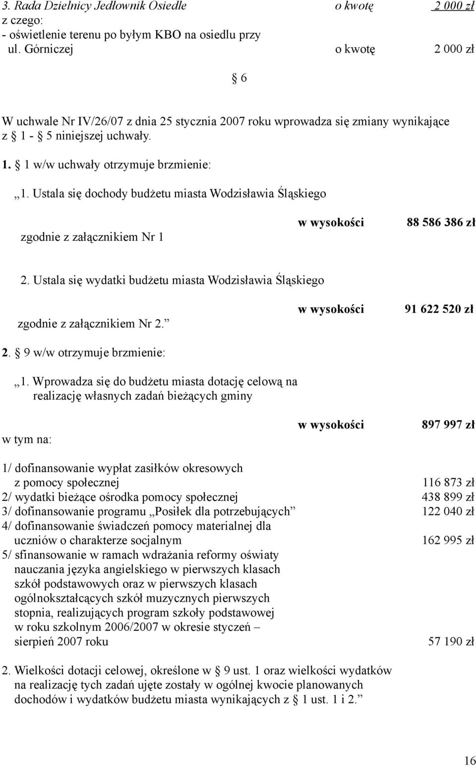 Ustala się dochody budżetu miasta Wodzisławia Śląskiego zgodnie z załącznikiem Nr 1 w wysokości 88 586 386 zł 2. Ustala się wydatki budżetu miasta Wodzisławia Śląskiego zgodnie z załącznikiem Nr 2. 2. 9 w/w otrzymuje brzmienie: 1.