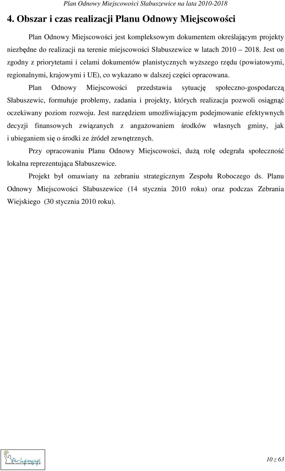 Plan Odnowy Miejscowości przedstawia sytuację społeczno-gospodarczą Słabuszewic, formułuje problemy, zadania i projekty, których realizacja pozwoli osiągnąć oczekiwany poziom rozwoju.