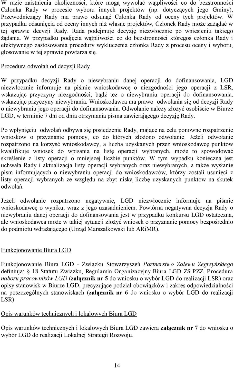 W przypadku odsunięcia od oceny innych niż własne projektów, Członek Rady może zażądać w tej sprawie decyzji Rady. Rada podejmuje decyzję niezwłocznie po wniesieniu takiego żądania.