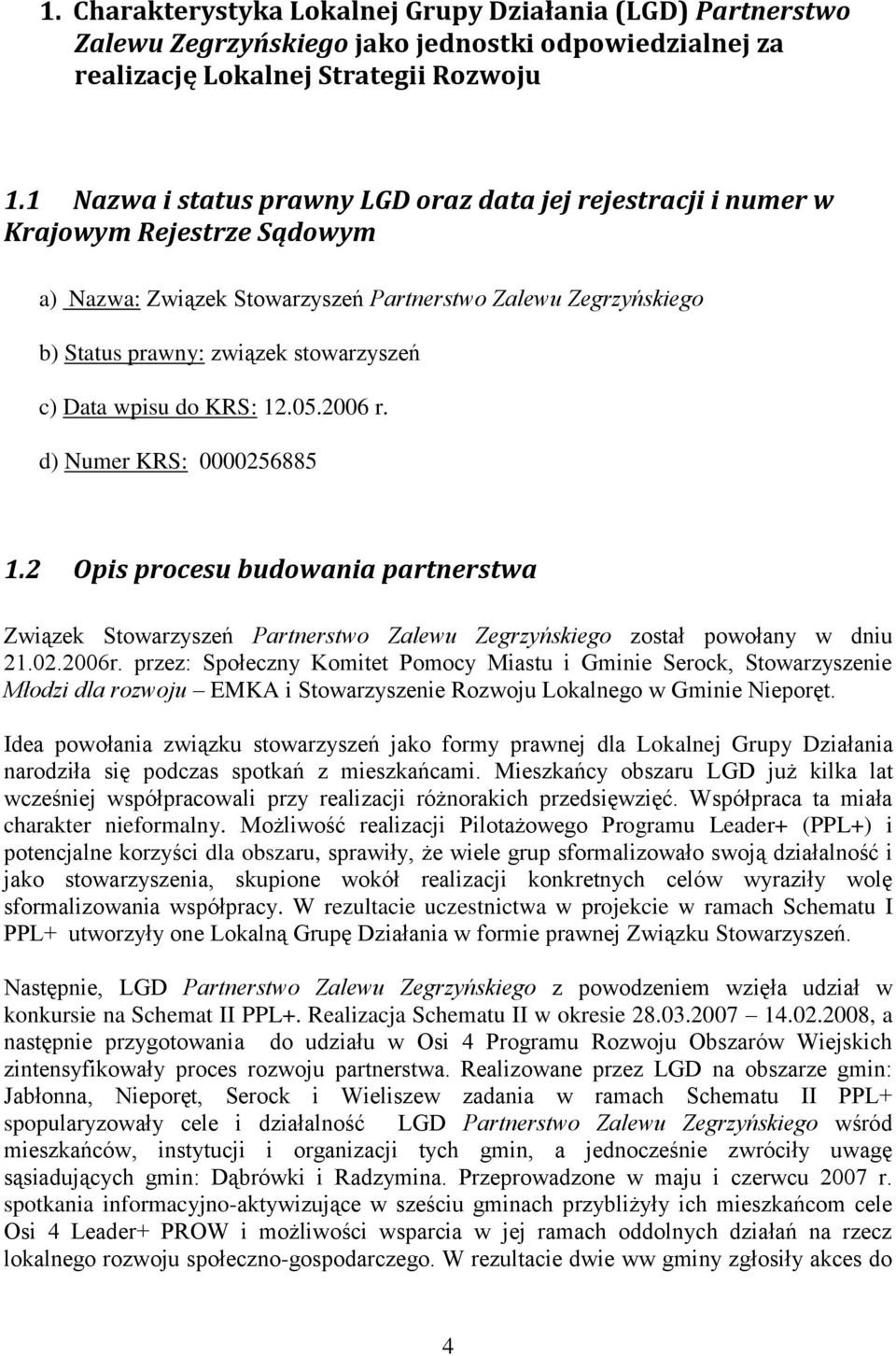 Data wpisu do KRS: 12.05.2006 r. d) Numer KRS: 0000256885 1.2 Opis procesu budowania partnerstwa Związek Stowarzyszeń Partnerstwo Zalewu Zegrzyńskiego został powołany w dniu 21.02.2006r.
