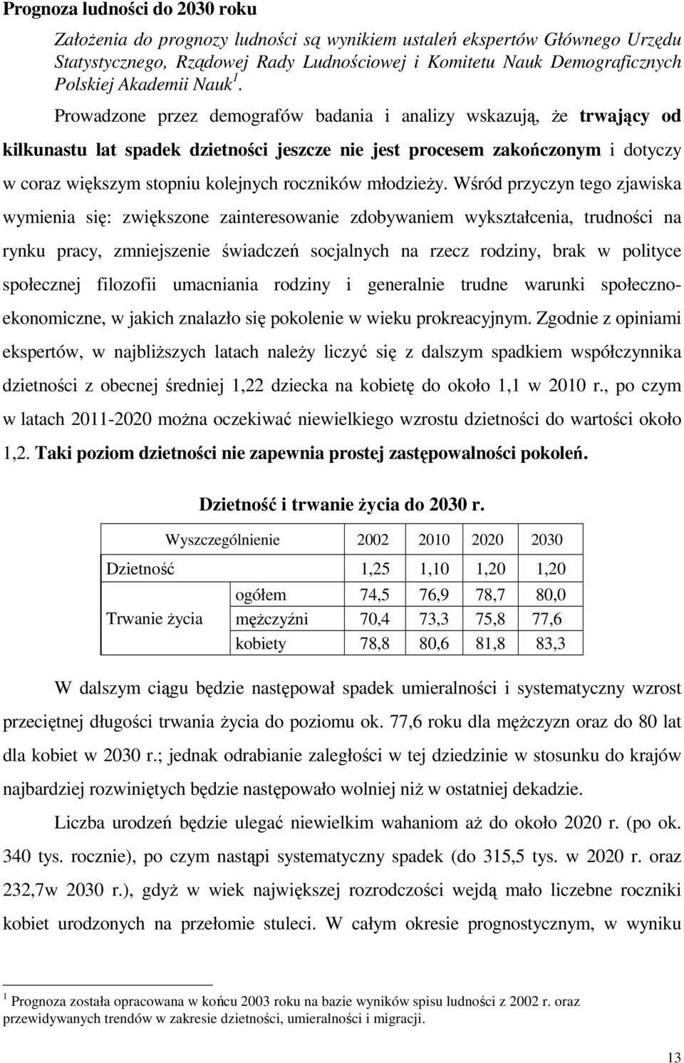 Prowadzone przez demografów badania i analizy wskazują, Ŝe trwający od kilkunastu lat spadek dzietności jeszcze nie jest procesem zakończonym i dotyczy w coraz większym stopniu kolejnych roczników