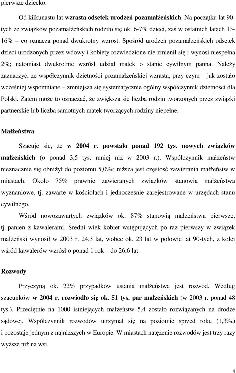 Spośród urodzeń pozamałŝeńskich odsetek dzieci urodzonych przez wdowy i kobiety rozwiedzione nie zmienił się i wynosi niespełna 2%; natomiast dwukrotnie wzrósł udział matek o stanie cywilnym panna.