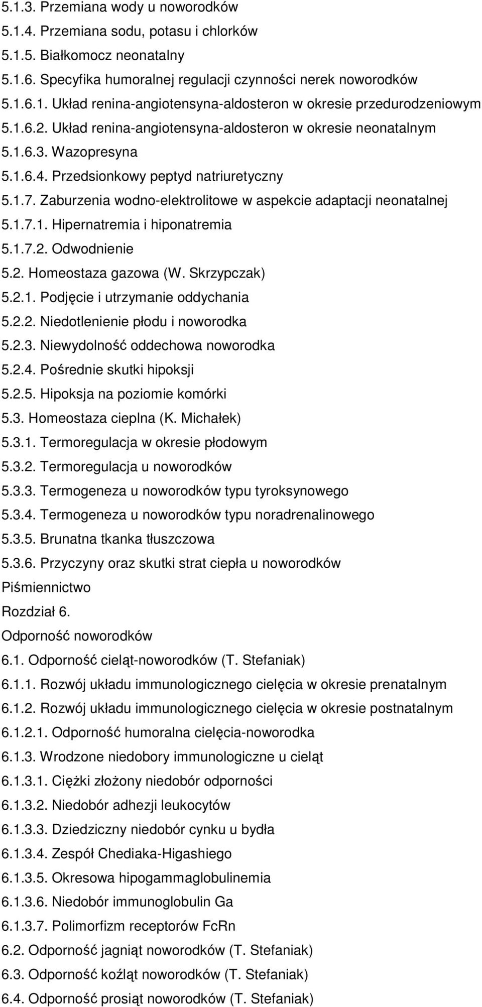 Zaburzenia wodno-elektrolitowe w aspekcie adaptacji neonatalnej 5.1.7.1. Hipernatremia i hiponatremia 5.1.7.2. Odwodnienie 5.2. Homeostaza gazowa (W. Skrzypczak) 5.2.1. Podjęcie i utrzymanie oddychania 5.