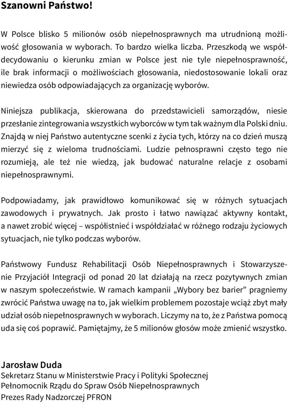 organizację wyborów. Niniejsza publikacja, skierowana do przedstawicieli samorządów, niesie przesłanie zintegrowania wszystkich wyborców w tym tak ważnym dla Polski dniu.