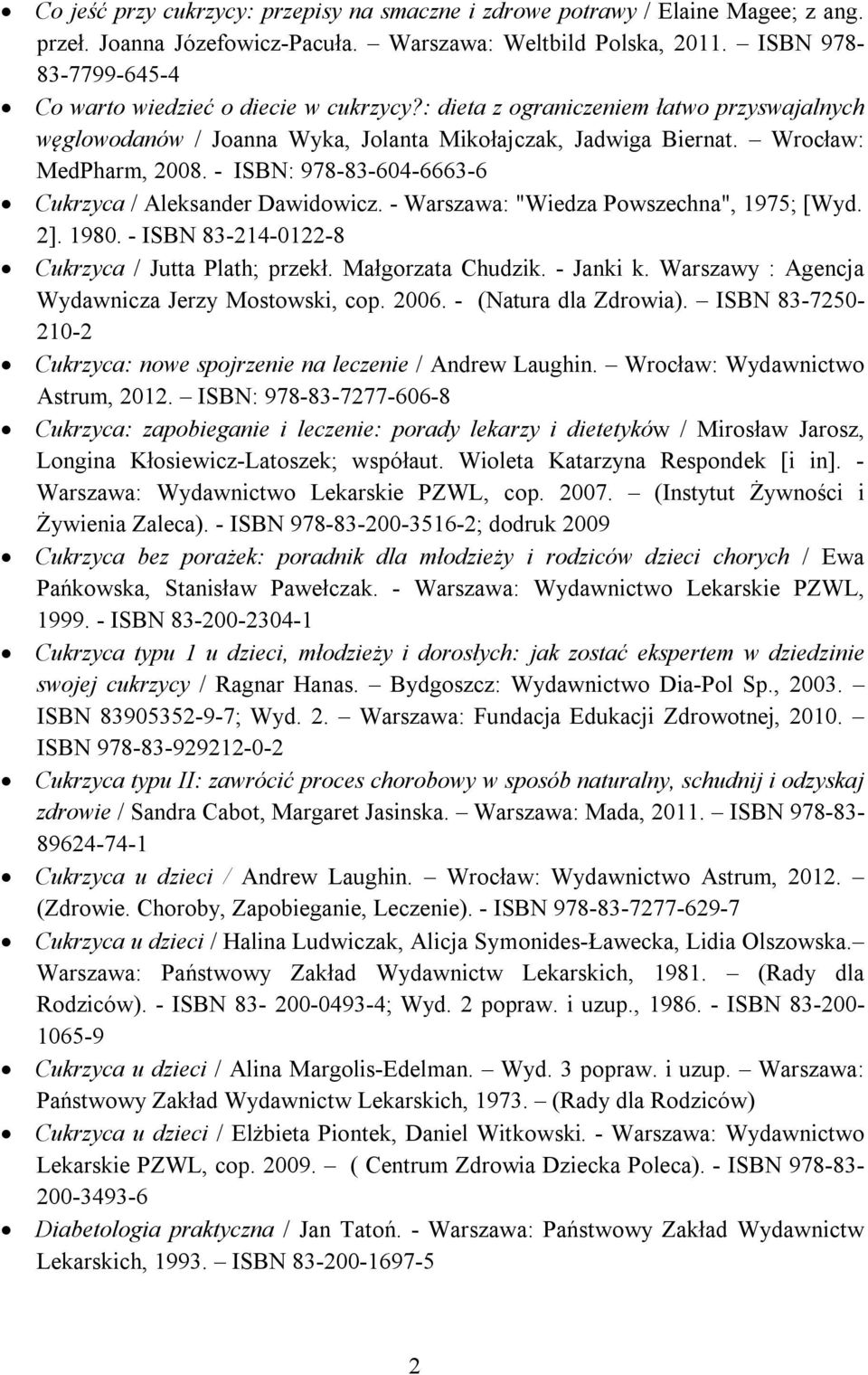 - ISBN: 978-83-604-6663-6 Cukrzyca / Aleksander Dawidowicz. - Warszawa: "Wiedza Powszechna", 1975; [Wyd. 2]. 1980. - ISBN 83-214-0122-8 Cukrzyca / Jutta Plath; przekł. Małgorzata Chudzik. - Janki k.