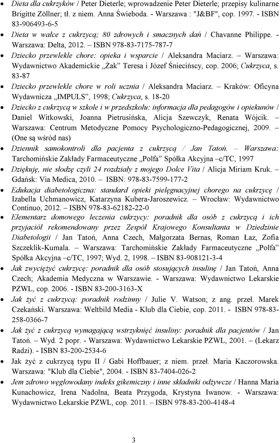 ISBN 978-83-7175-787-7 Dziecko przewlekle chore: opieka i wsparcie / Aleksandra Maciarz. Warszawa: Wydawnictwo Akademickie Żak Teresa i Józef Śniecińscy, cop. 2006; Cukrzyca, s.