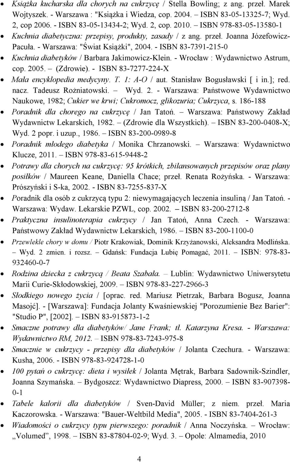 - ISBN 83-7391-215-0 Kuchnia diabetyków / Barbara Jakimowicz-Klein. - Wrocław : Wydawnictwo Astrum, cop. 2005. (Zdrowie). - ISBN 83-7277-224-X Mała encyklopedia medycyny. T. 1: A-O / aut.