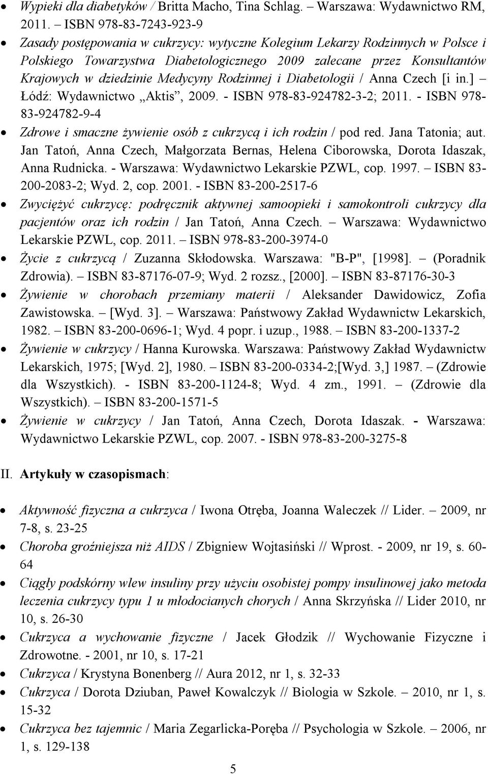 Medycyny Rodzinnej i Diabetologii / Anna Czech [i in.] Łódź: Wydawnictwo Aktis, 2009. - ISBN 978-83-924782-3-2; 2011.