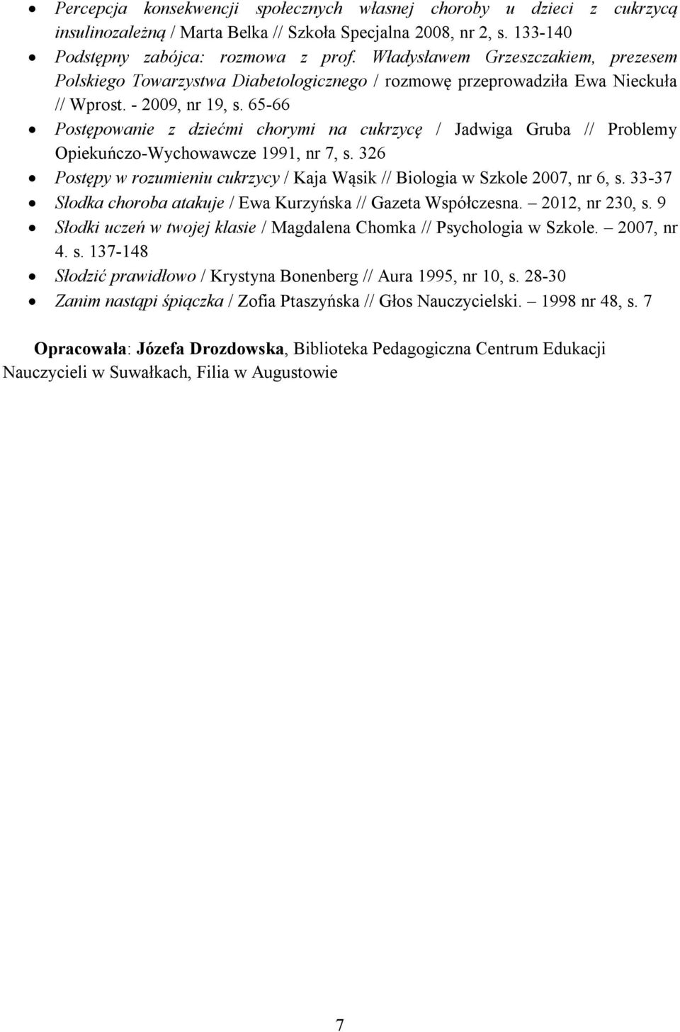 65-66 Postępowanie z dziećmi chorymi na cukrzycę / Jadwiga Gruba // Problemy Opiekuńczo-Wychowawcze 1991, nr 7, s. 326 Postępy w rozumieniu cukrzycy / Kaja Wąsik // Biologia w Szkole 2007, nr 6, s.