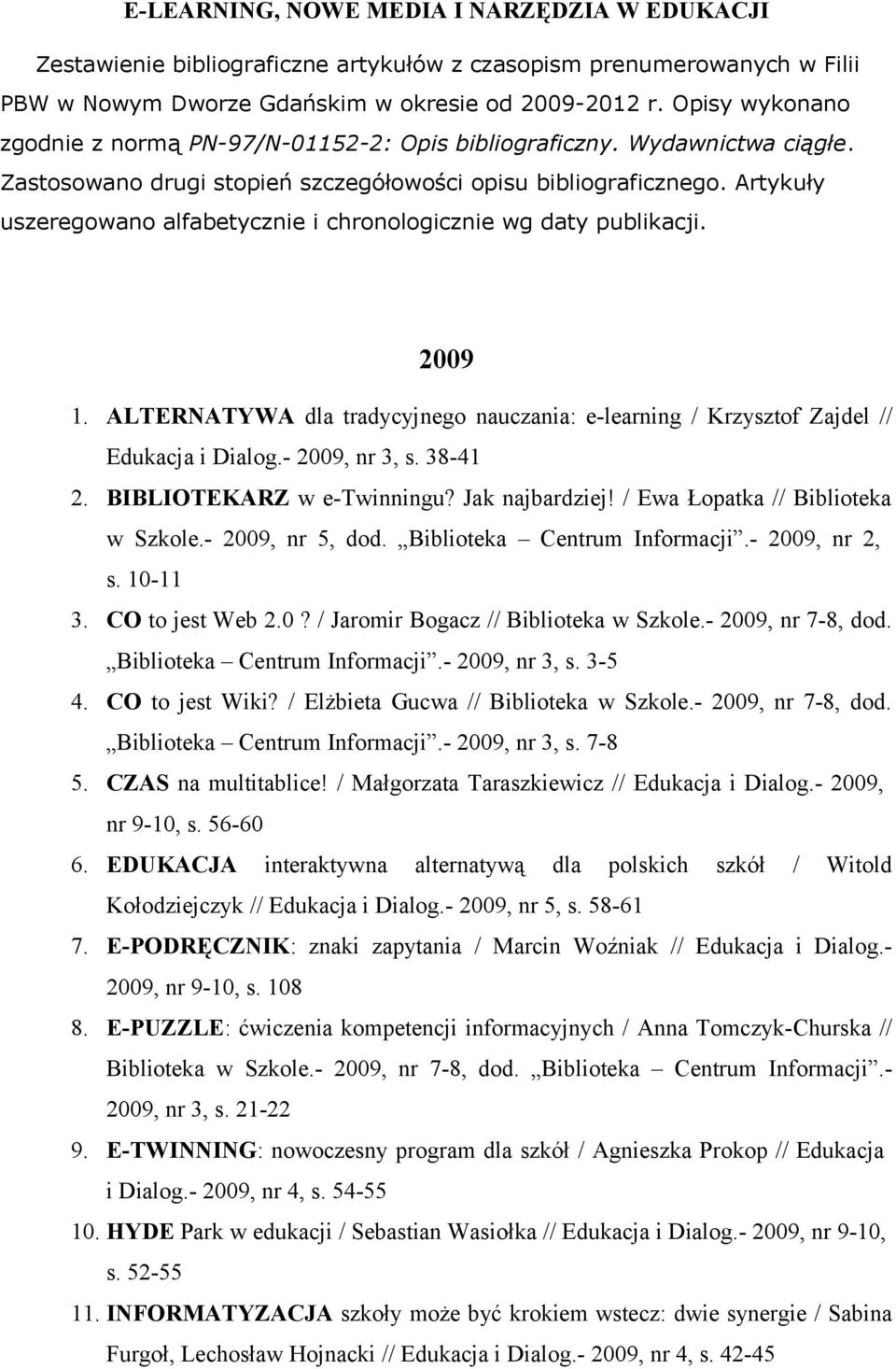Artykuły uszeregowano alfabetycznie i chronologicznie wg daty publikacji. 2009 1. ALTERNATYWA dla tradycyjnego nauczania: e-learning / Krzysztof Zajdel // Edukacja i Dialog.- 2009, nr 3, s. 38-41 2.