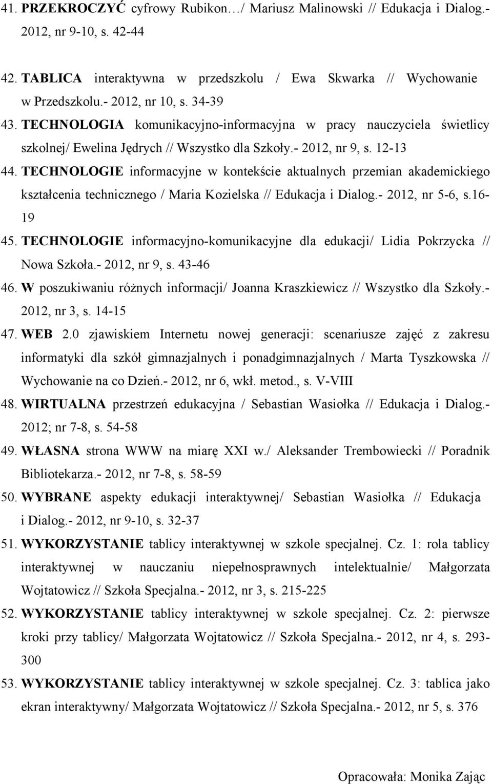 TECHNOLOGIE informacyjne w kontekście aktualnych przemian akademickiego kształcenia technicznego / Maria Kozielska // Edukacja i Dialog.- 2012, nr 5-6, s.16-19 45.