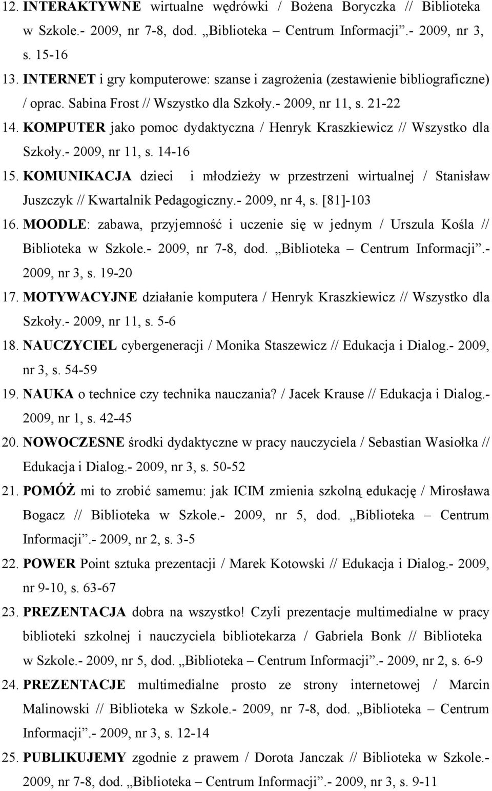 KOMPUTER jako pomoc dydaktyczna / Henryk Kraszkiewicz // Wszystko dla Szkoły.- 2009, nr 11, s. 14-16 15.