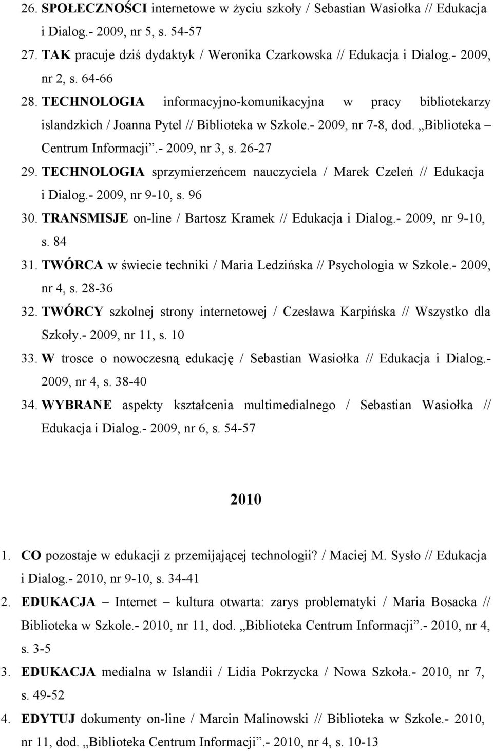 TECHNOLOGIA sprzymierzeńcem nauczyciela / Marek Czeleń // Edukacja i Dialog.- 2009, nr 9-10, s. 96 30. TRANSMISJE on-line / Bartosz Kramek // Edukacja i Dialog.- 2009, nr 9-10, s. 84 31.