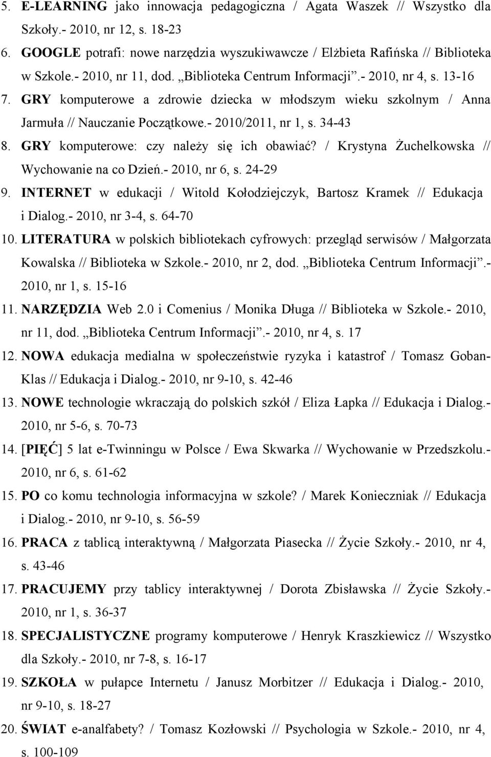 34-43 8. GRY komputerowe: czy należy się ich obawiać? / Krystyna Żuchelkowska // Wychowanie na co Dzień.- 2010, nr 6, s. 24-29 9.