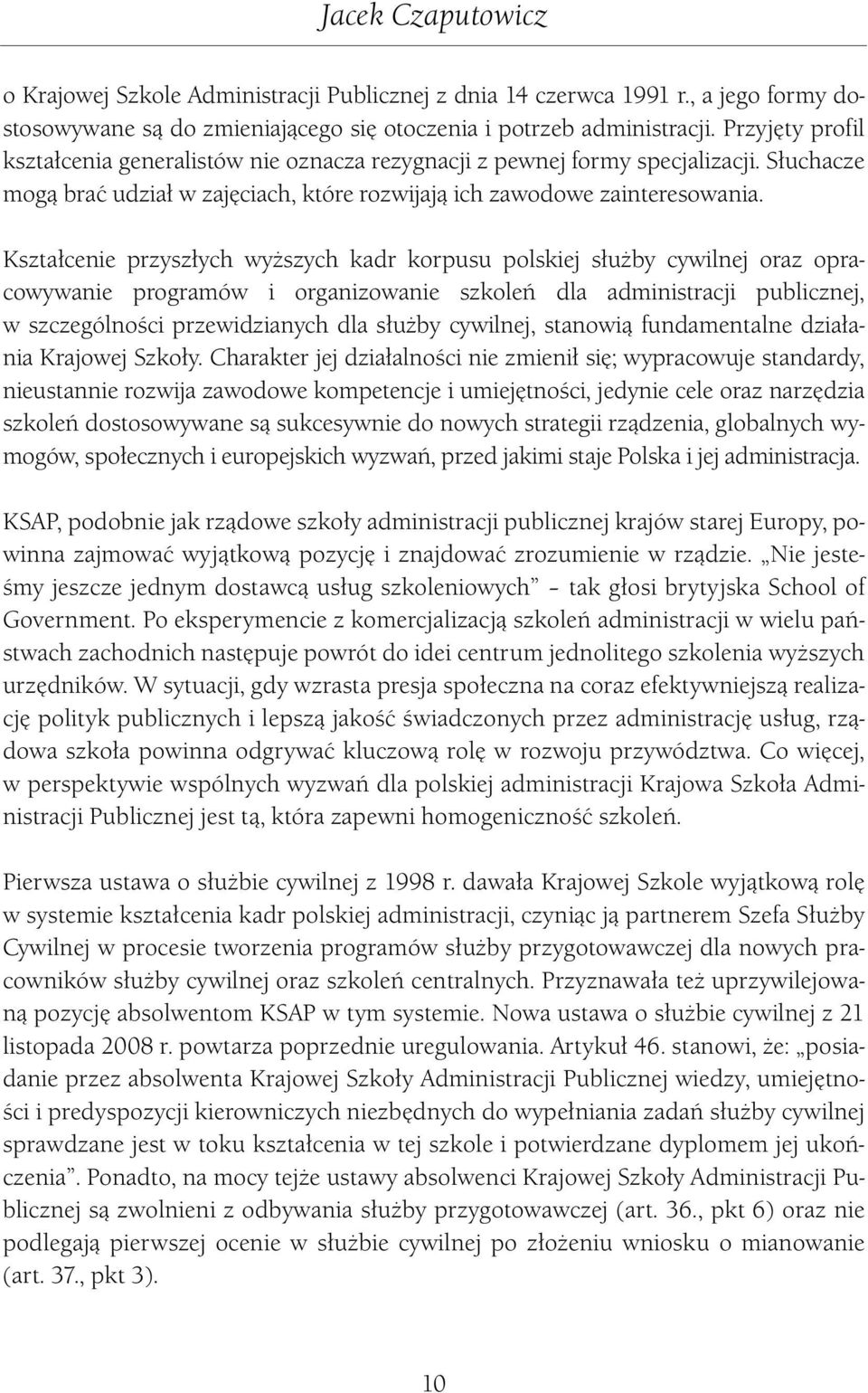 Kształcenie przyszłych wyższych kadr korpusu polskiej służby cywilnej oraz opracowywanie programów i organizowanie szkoleń dla administracji publicznej, w szczególności przewidzianych dla służby