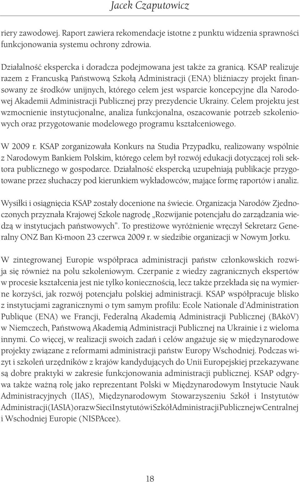 KSAP realizuje razem z Francuską Państwową Szkołą Administracji (ENA) bliźniaczy projekt finansowany ze środków unijnych, którego celem jest wsparcie koncepcyjne dla Narodowej Akademii Administracji