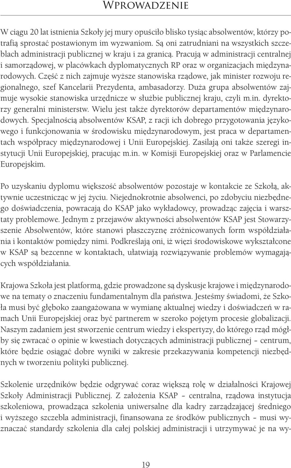 Pracują w administracji centralnej i samorządowej, w placówkach dyplomatycznych RP oraz w organizacjach międzynarodowych.