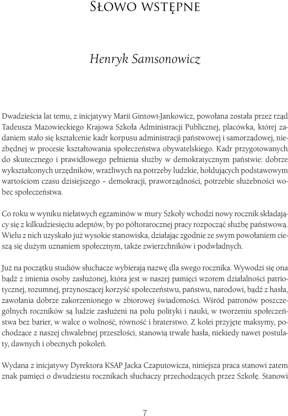 Kadr przygotowanych do skutecznego i prawidłowego pełnienia służby w demokratycznym państwie: dobrze wykształconych urzędników, wrażliwych na potrzeby ludzkie, hołdujących podstawowym wartościom