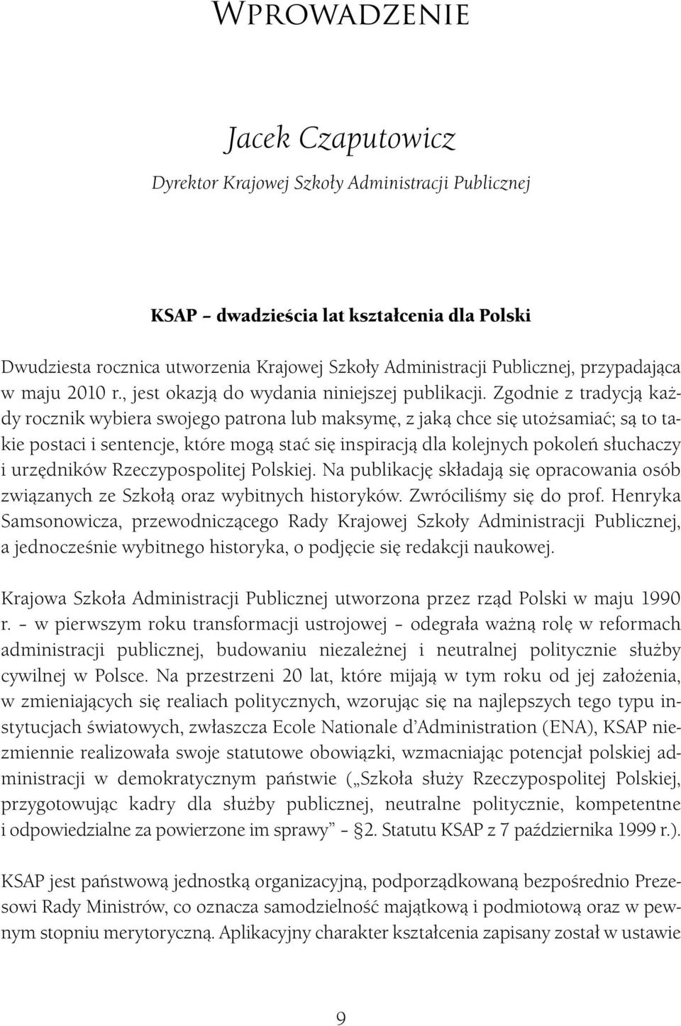 Zgodnie z tradycją każdy rocznik wybiera swojego patrona lub maksymę, z jaką chce się utożsamiać; są to takie postaci i sentencje, które mogą stać się inspiracją dla kolejnych pokoleń słuchaczy i