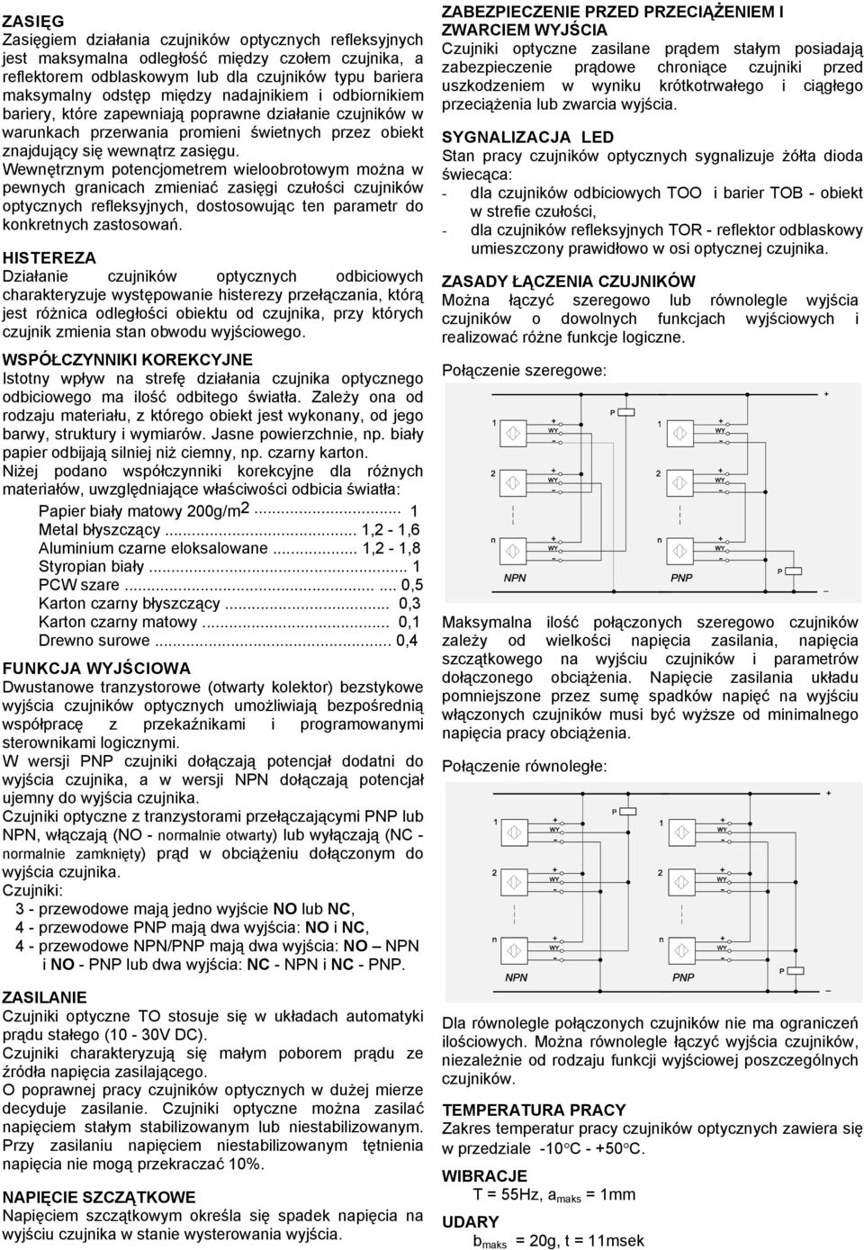 Wewnętrznym potencjometrem wieloobrotowym można w pewnych granicach zmieniać zasięgi czułości czujników optycznych refleksyjnych, dostosowując ten parametr do konkretnych zastosowań.