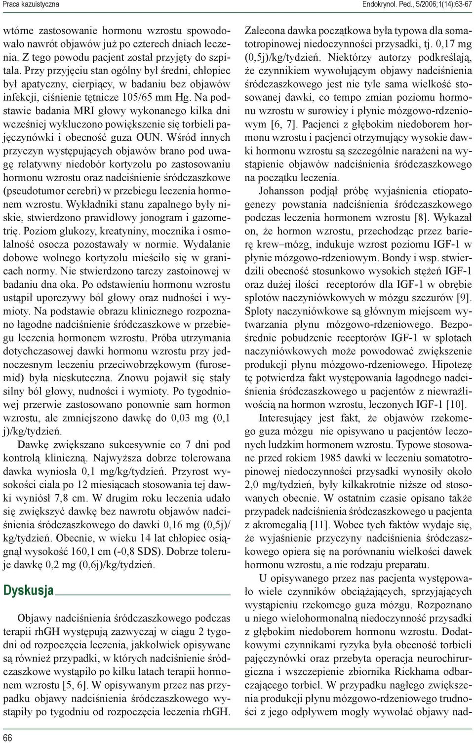 Na podstawie badania MRI głowy wykonanego kilka dni wcześniej wykluczono powiększenie się torbieli pajęczynówki i obecność guza OUN.