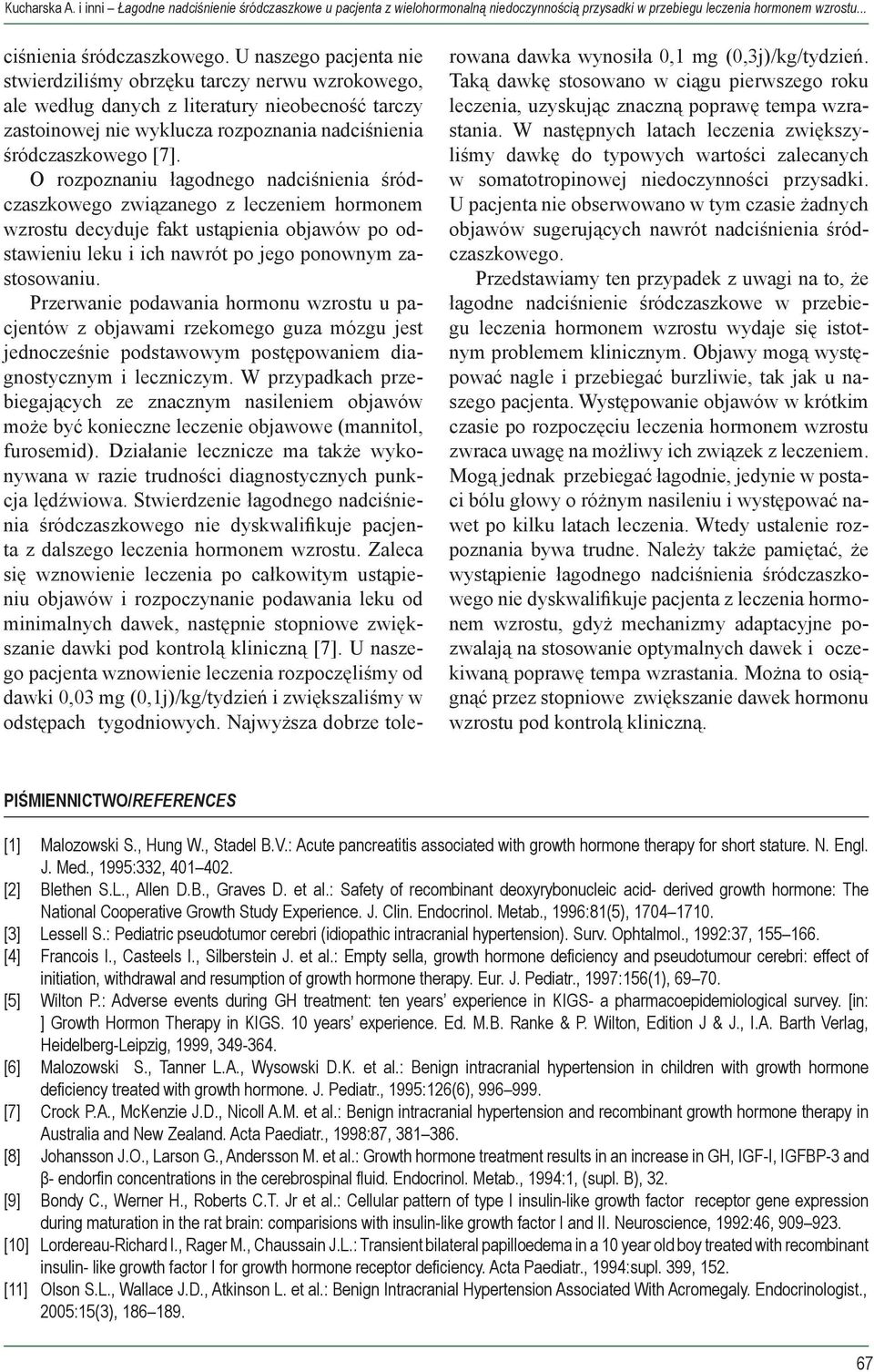 O rozpoznaniu łagodnego nadciśnienia śródczaszkowego związanego z leczeniem hormonem wzrostu decyduje fakt ustąpienia objawów po odstawieniu leku i ich nawrót po jego ponownym zastosowaniu.