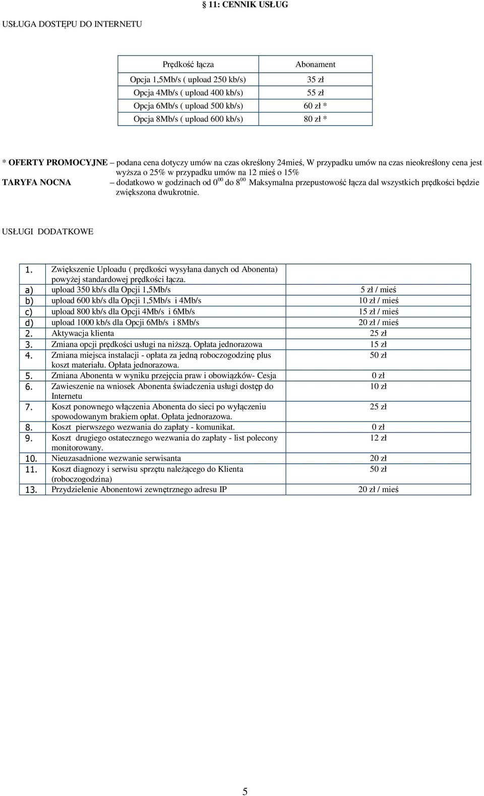 NOCNA dodatkowo w godzinach od 0 00 do 8 00 Maksymalna przepustowość łącza dal wszystkich prędkości będzie zwiększona dwukrotnie. USŁUGI DODATKOWE 1.