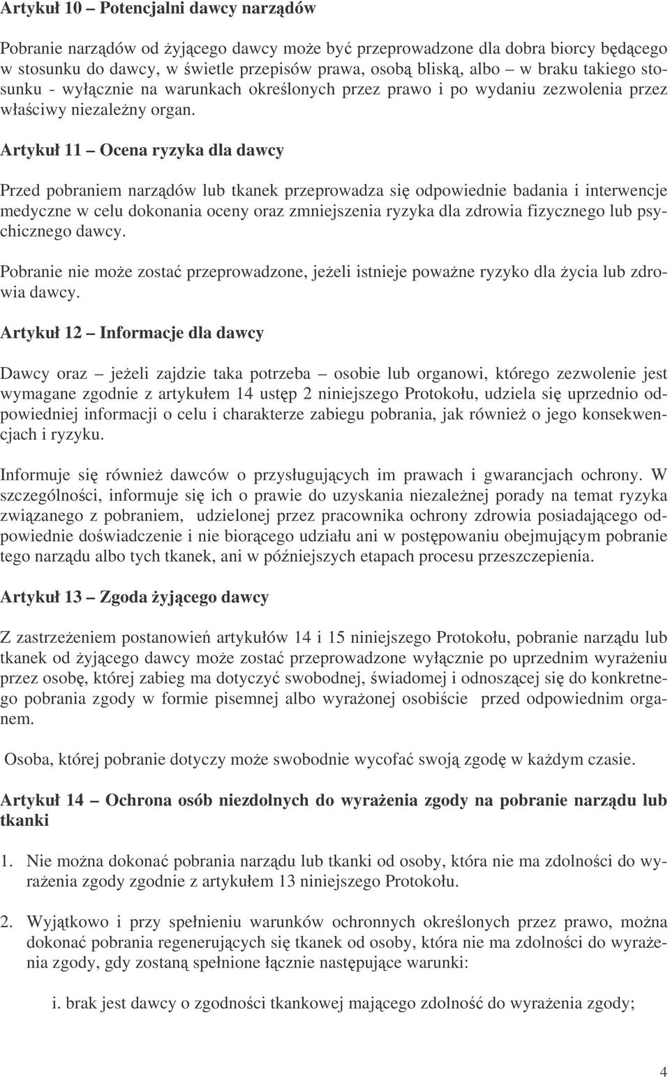 Artykuł 11 Ocena ryzyka dla dawcy Przed pobraniem narzdów lub tkanek przeprowadza si odpowiednie badania i interwencje medyczne w celu dokonania oceny oraz zmniejszenia ryzyka dla zdrowia fizycznego