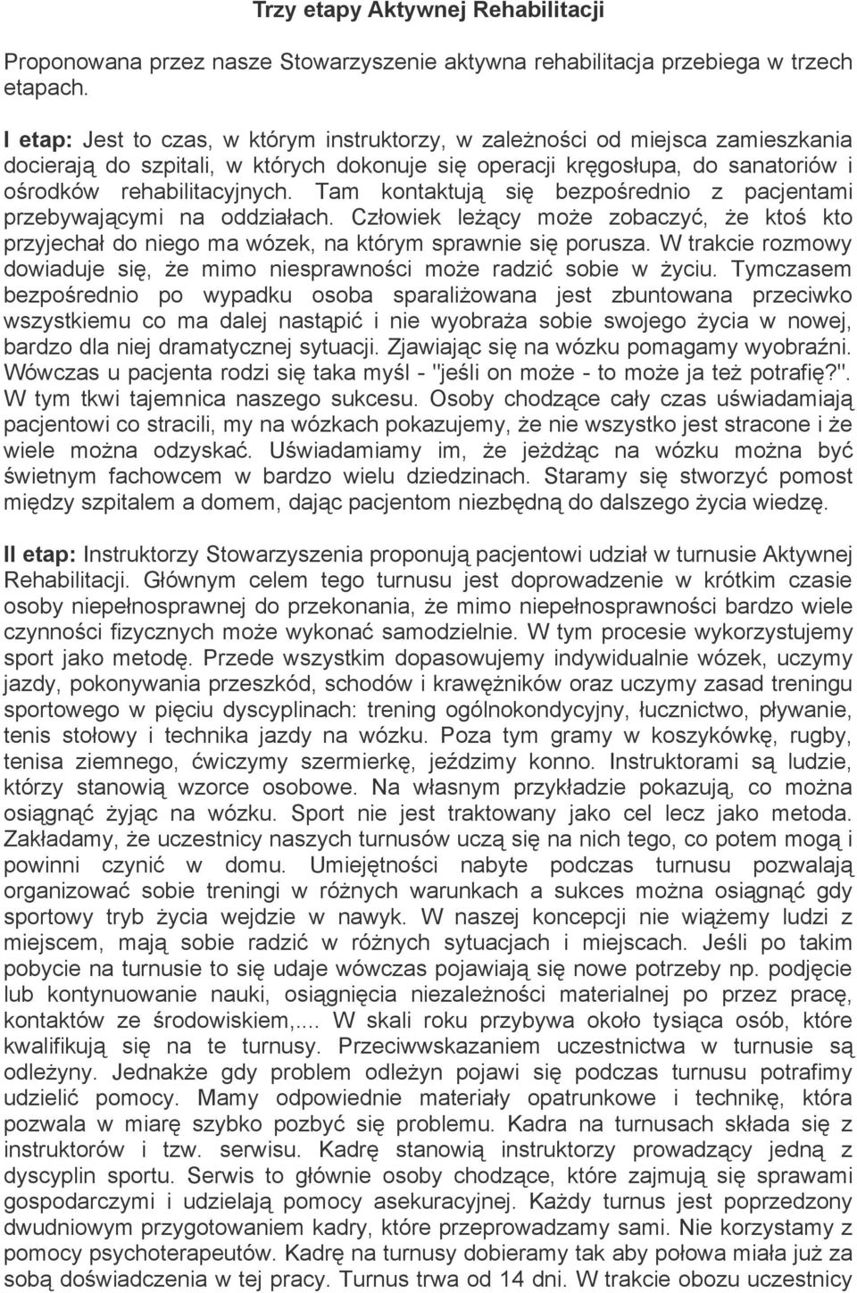 Tam kontaktują się bezpośrednio z pacjentami przebywającymi na oddziałach. Człowiek leżący może zobaczyć, że ktoś kto przyjechał do niego ma wózek, na którym sprawnie się porusza.