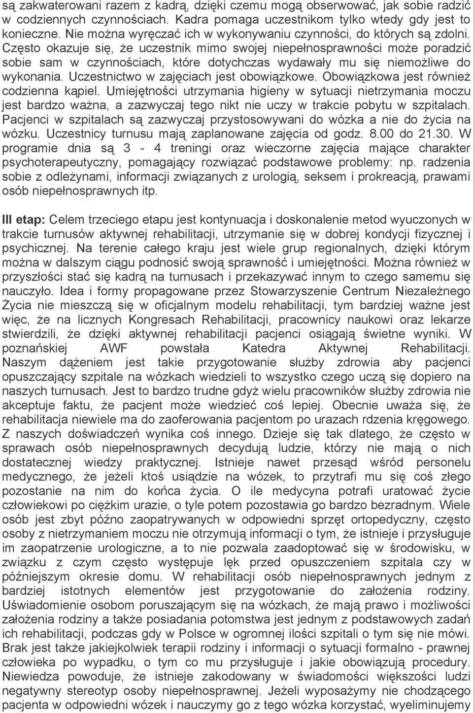 Często okazuje się, że uczestnik mimo swojej niepełnosprawności może poradzić sobie sam w czynnościach, które dotychczas wydawały mu się niemożliwe do wykonania.