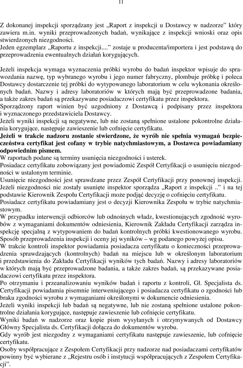 Jeżeli inspekcja wymaga wyznaczenia próbki wyrobu do badań inspektor wpisuje do sprawozdania nazwę, typ wybranego wyrobu i jego numer fabryczny, plombuje próbkę i poleca Dostawcy dostarczenie tej