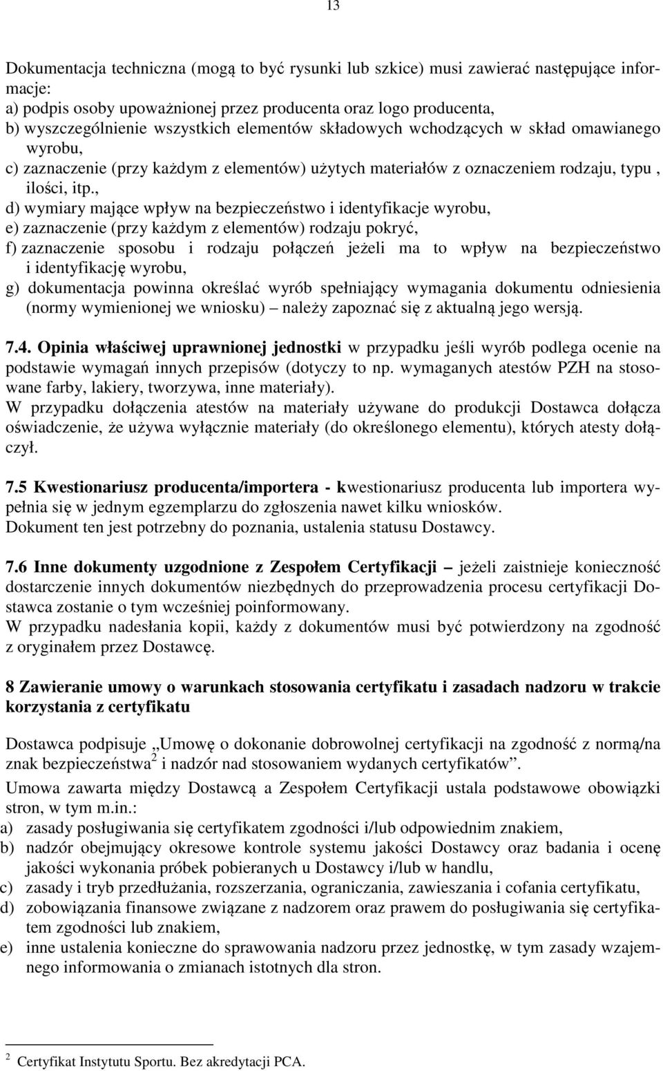 , d) wymiary mające wpływ na bezpieczeństwo i identyfikacje wyrobu, e) zaznaczenie (przy każdym z elementów) rodzaju pokryć, f) zaznaczenie sposobu i rodzaju połączeń jeżeli ma to wpływ na