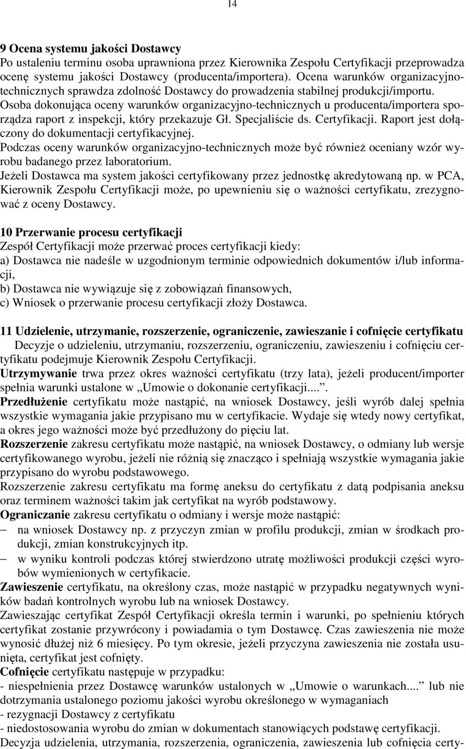 Osoba dokonująca oceny warunków organizacyjno-technicznych u producenta/importera sporządza raport z inspekcji, który przekazuje Gł. Specjaliście ds. Certyfikacji.