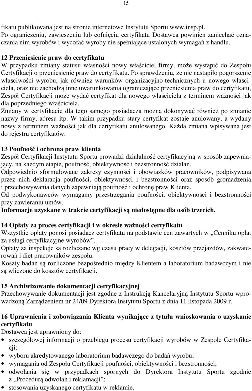 12 Przeniesienie praw do certyfikatu W przypadku zmiany statusu własności nowy właściciel firmy, może wystąpić do Zespołu Certyfikacji o przeniesienie praw do certyfikatu.