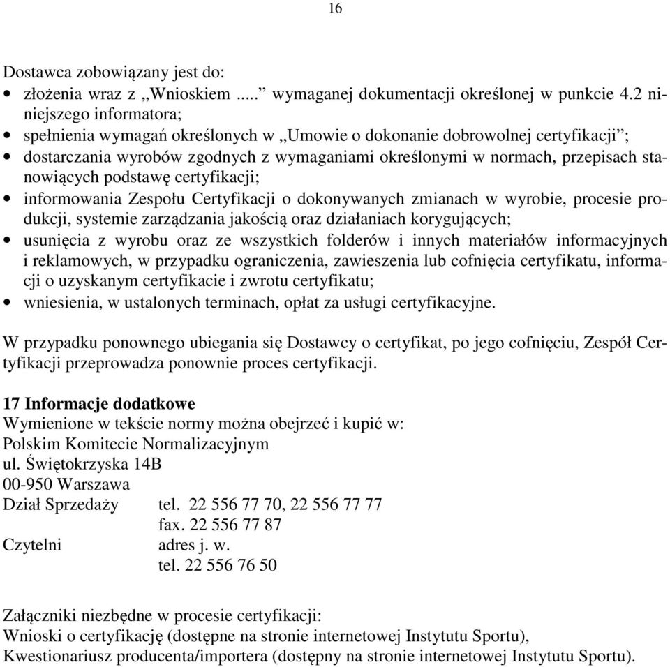 podstawę certyfikacji; informowania Zespołu Certyfikacji o dokonywanych zmianach w wyrobie, procesie produkcji, systemie zarządzania jakością oraz działaniach korygujących; usunięcia z wyrobu oraz ze