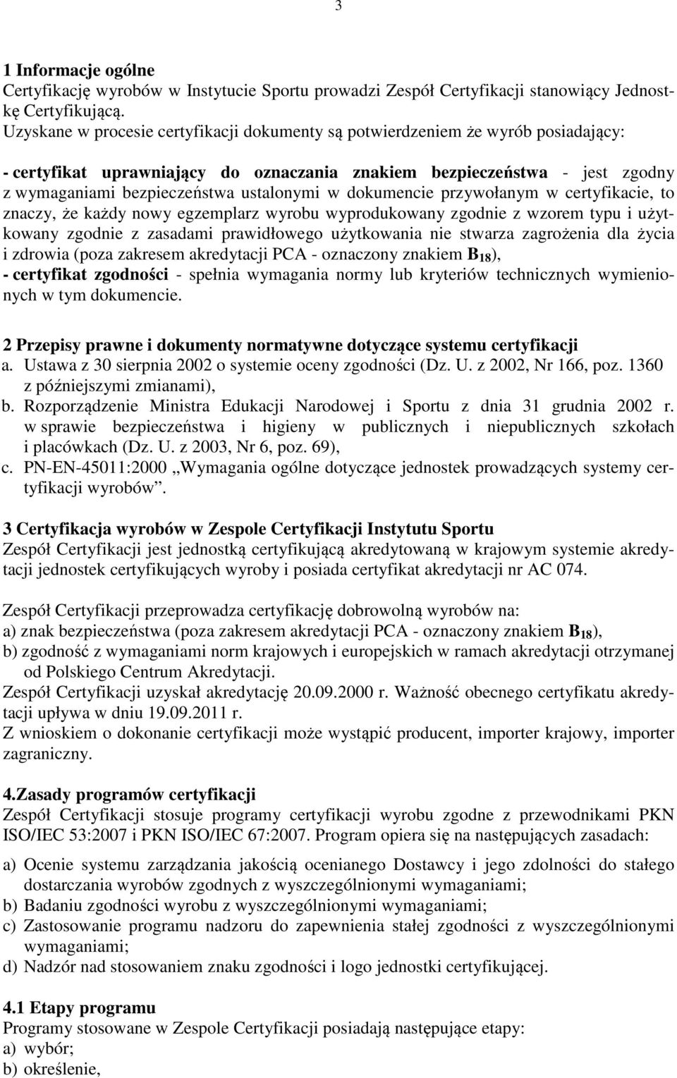 w dokumencie przywołanym w certyfikacie, to znaczy, że każdy nowy egzemplarz wyrobu wyprodukowany zgodnie z wzorem typu i użytkowany zgodnie z zasadami prawidłowego użytkowania nie stwarza zagrożenia