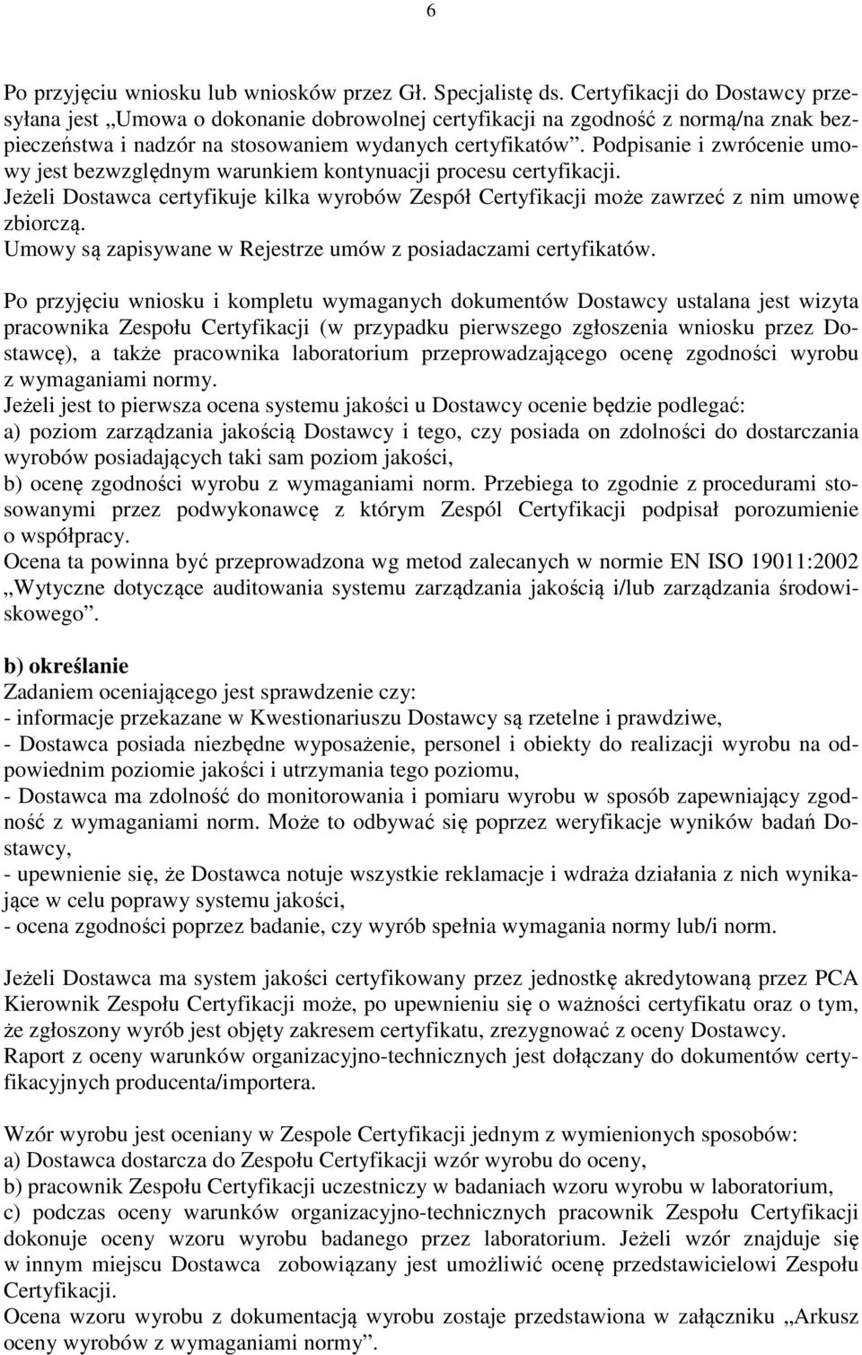 Podpisanie i zwrócenie umowy jest bezwzględnym warunkiem kontynuacji procesu certyfikacji. Jeżeli Dostawca certyfikuje kilka wyrobów Zespół Certyfikacji może zawrzeć z nim umowę zbiorczą.