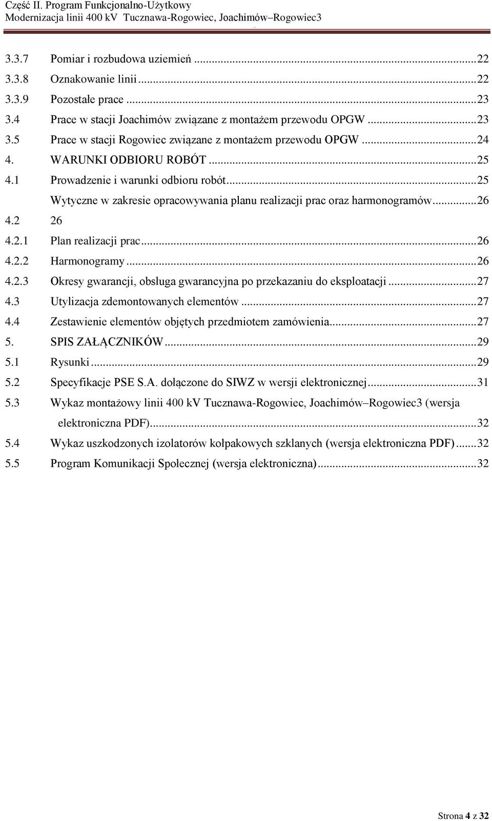 .. 26 4.2.2 Harmonogramy... 26 4.2.3 Okresy gwarancji, obsługa gwarancyjna po przekazaniu do eksploatacji... 27 4.3 Utylizacja zdemontowanych elementów... 27 4.4 Zestawienie elementów objętych przedmiotem zamówienia.