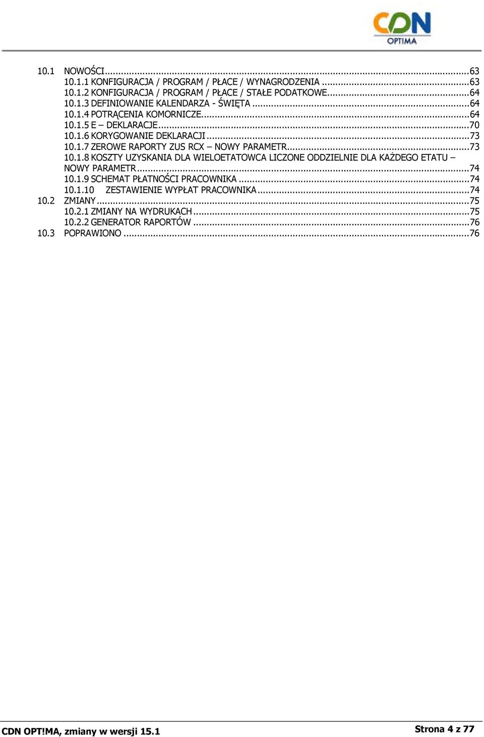 ..74 10.1.9 SCHEMAT PŁATNOŚCI PRACOWNIKA...74 10.1.10 ZESTAWIENIE WYPŁAT PRACOWNIKA...74 10.2 ZMIANY...75 10.2.1 ZMIANY NA WYDRUKACH...75 10.2.2 GENERATOR RAPORTÓW.