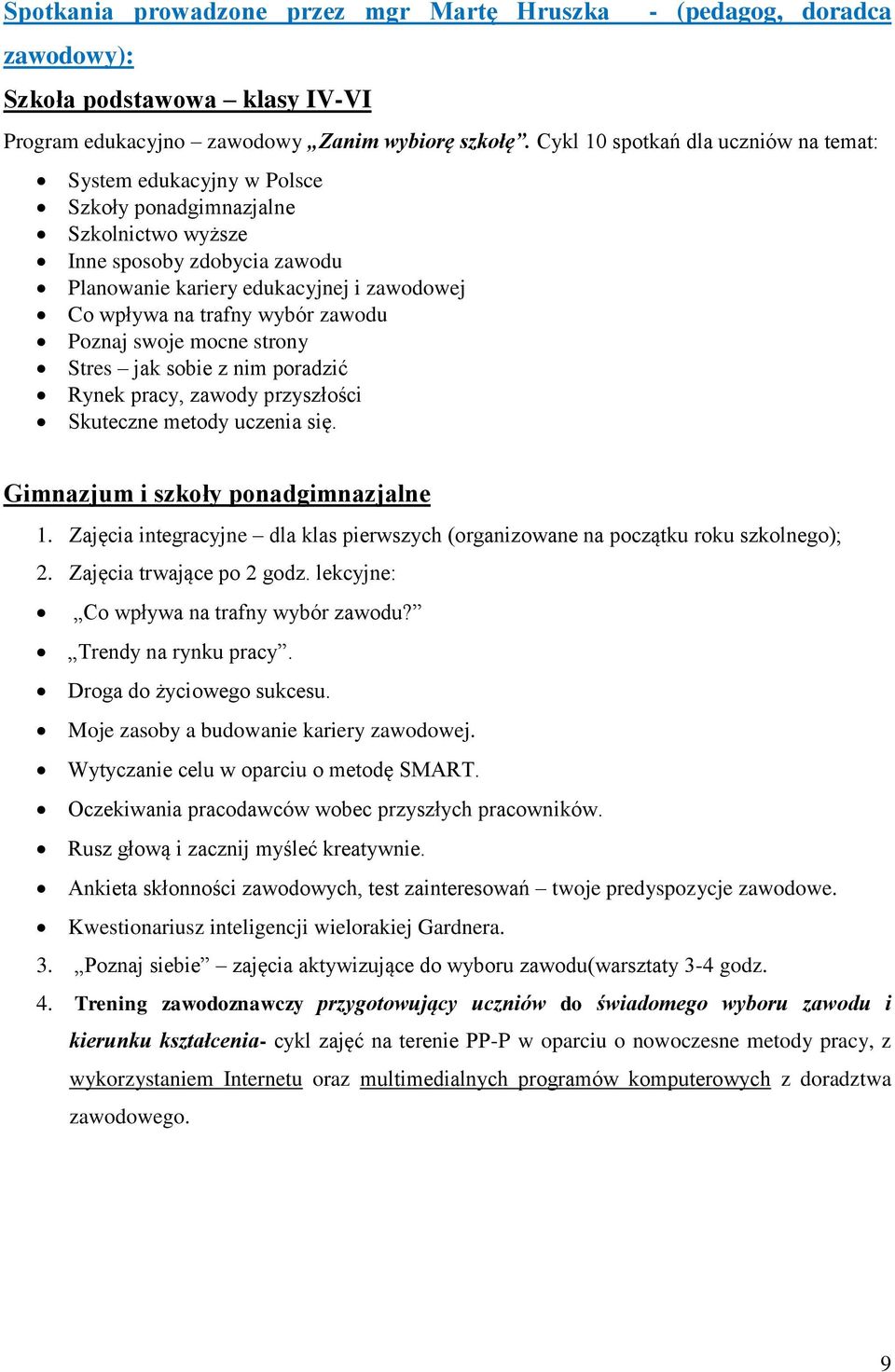 wybór zawodu Poznaj swoje mocne strony Stres jak sobie z nim poradzić Rynek pracy, zawody przyszłości Skuteczne metody uczenia się. Gimnazjum i szkoły ponadgimnazjalne 1.