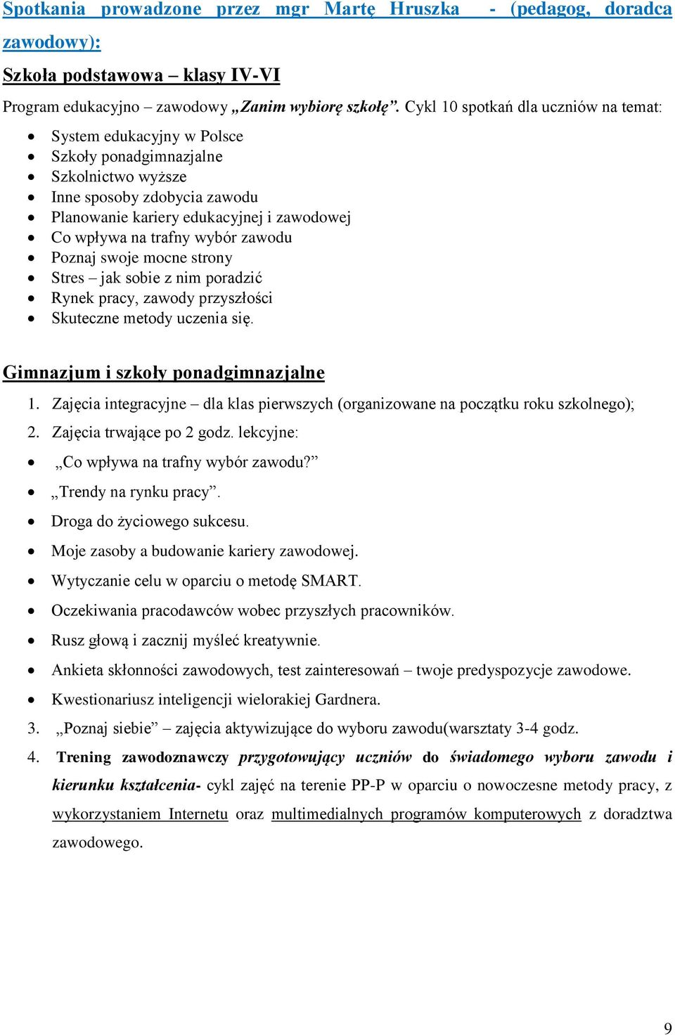 wybór zawodu Poznaj swoje mocne strony Stres jak sobie z nim poradzić Rynek pracy, zawody przyszłości Skuteczne metody uczenia się. Gimnazjum i szkoły ponadgimnazjalne 1.