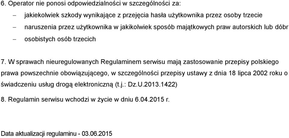 W sprawach nieuregulowanych Regulaminem serwisu mają zastosowanie przepisy polskiego prawa powszechnie obowiązującego, w szczególności przepisy