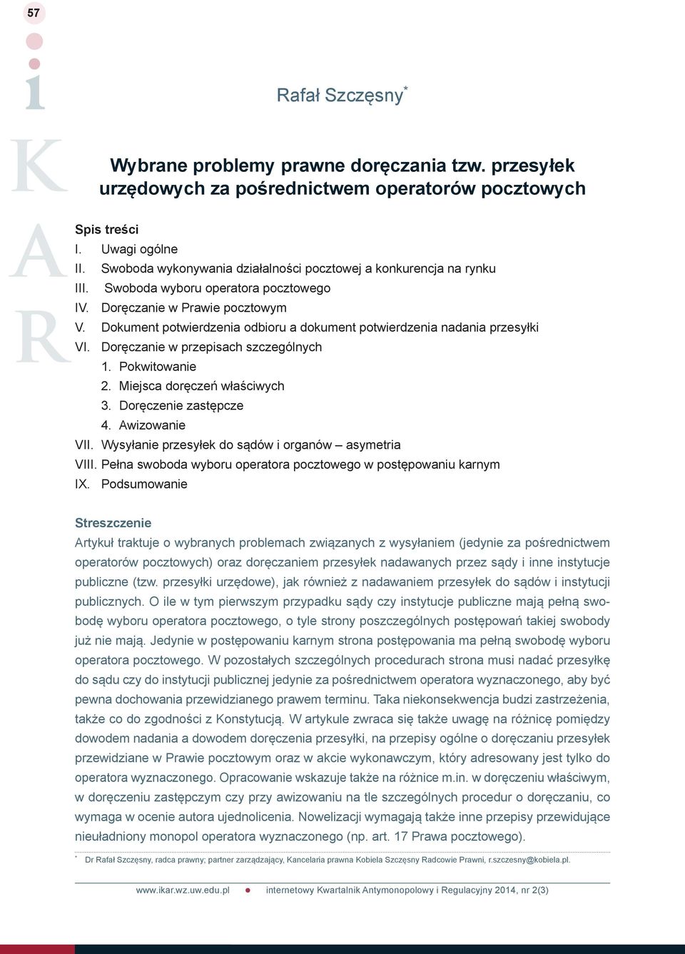 Dokument potwierdzenia odbioru a dokument potwierdzenia nadania przesyłki VI. Doręczanie w przepisach szczególnych 1. Pokwitowanie 2. Miejsca doręczeń właściwych 3. Doręczenie zastępcze 4.