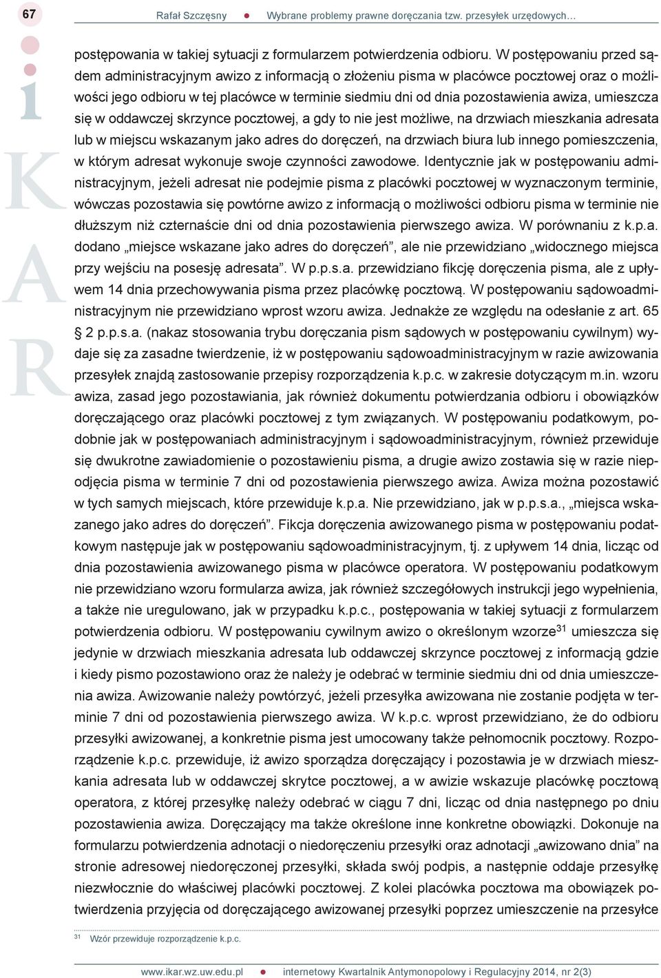 umieszcza się w oddawczej skrzynce pocztowej, a gdy to nie jest możliwe, na drzwiach mieszkania adresata lub w miejscu wskazanym jako adres do doręczeń, na drzwiach biura lub innego pomieszczenia, w