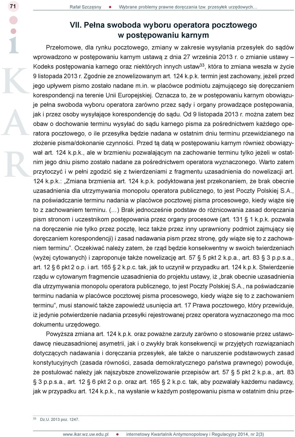 września 2013 r. o zmianie ustawy Kodeks postępowania karnego oraz niektórych innych ustaw 33, która to zmiana weszła w życie 9 listopada 2013 r. Zgodnie ze znowelizowanym art. 124 k.p.k. termin jest zachowany, jeżeli przed jego upływem pismo zostało nadane m.