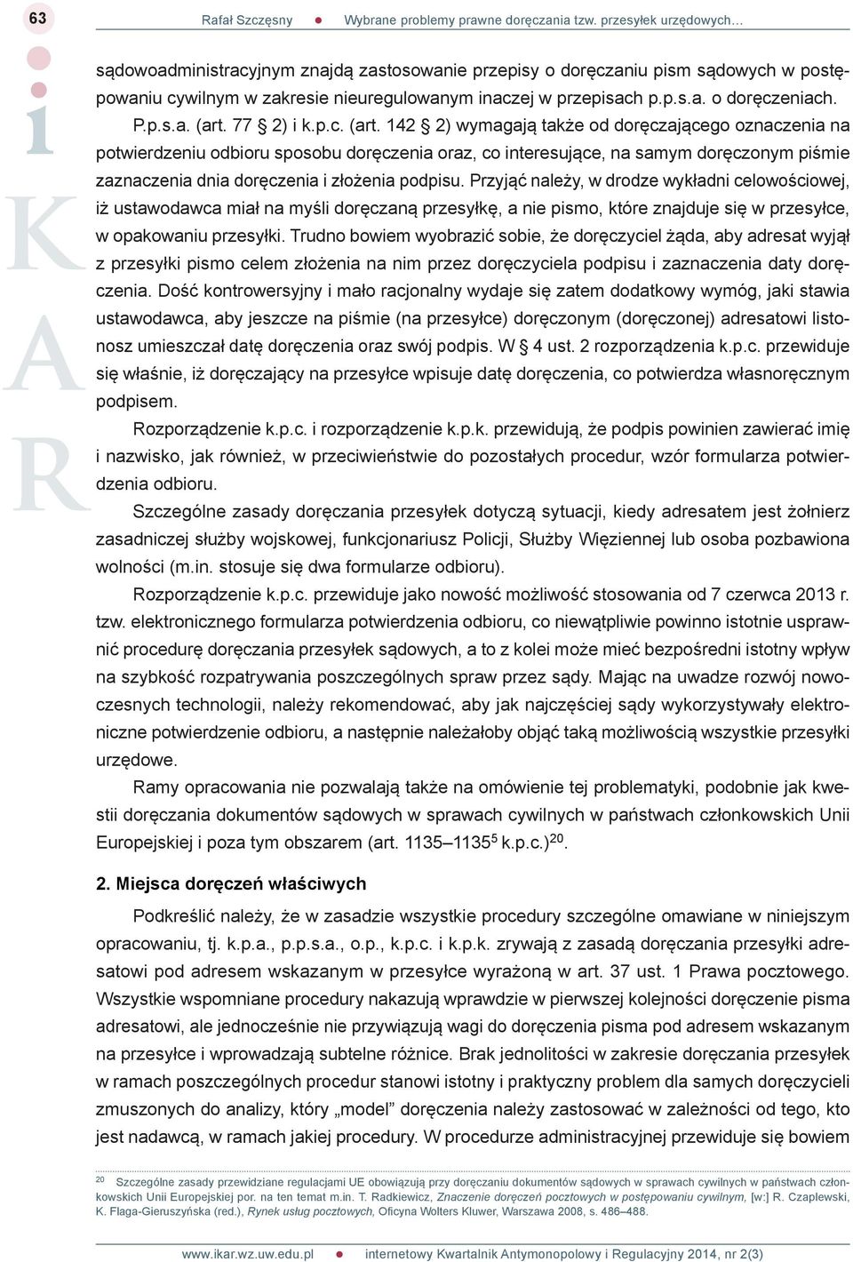 142 2) wymagają także od doręczającego oznaczenia na potwierdzeniu odbioru sposobu doręczenia oraz, co interesujące, na samym doręczonym piśmie zaznaczenia dnia doręczenia i złożenia podpisu.