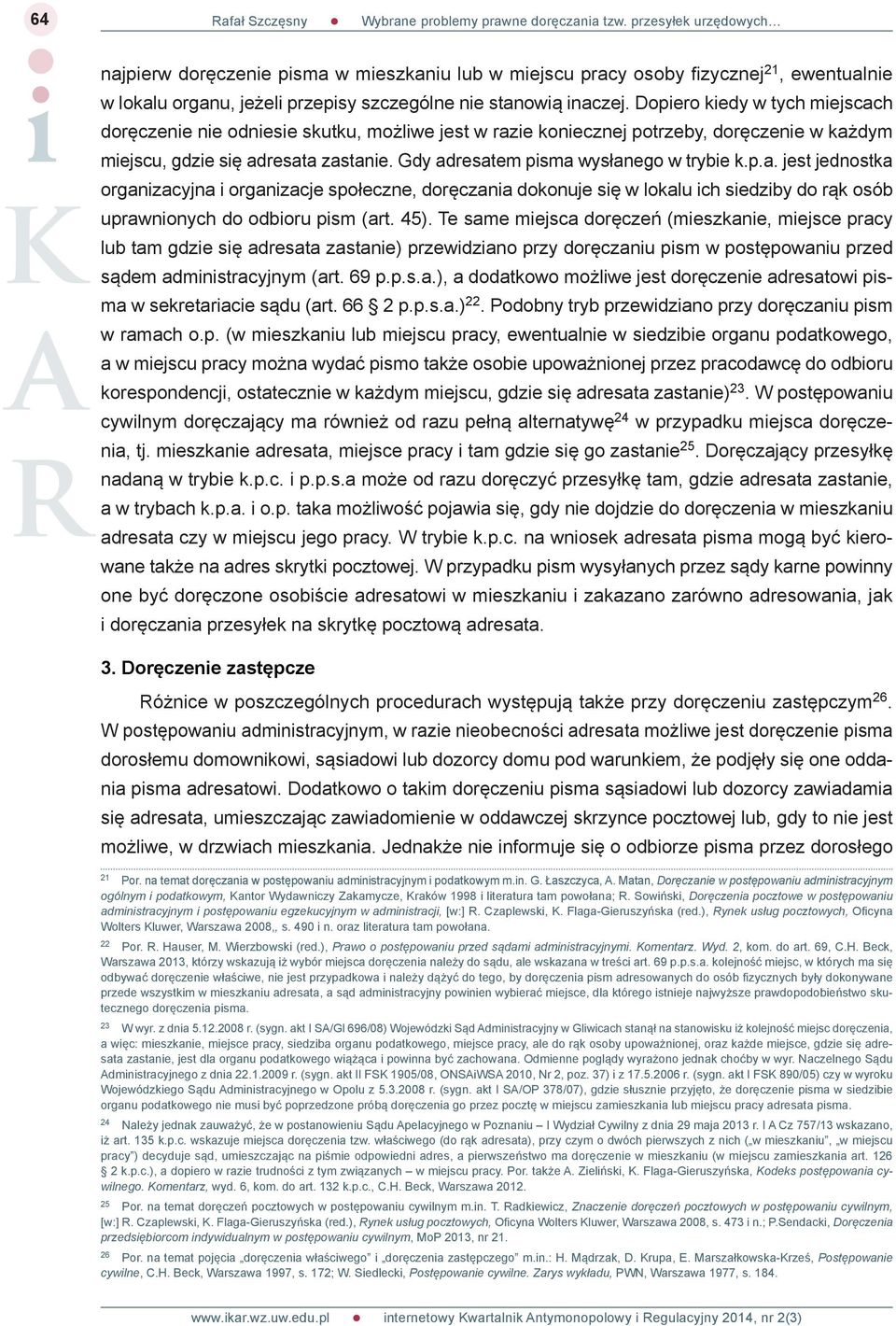 Gdy adresatem pisma wysłanego w trybie k.p.a. jest jednostka organizacyjna i organizacje społeczne, doręczania dokonuje się w lokalu ich siedziby do rąk osób uprawnionych do odbioru pism (art. 45).