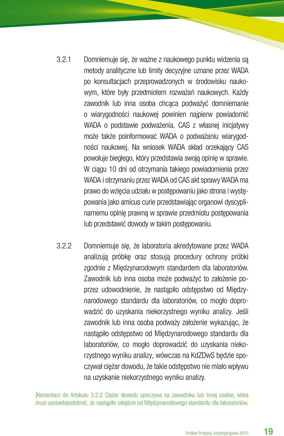 CAS z własnej inicjatywy może także poinformować WADA o podważaniu wiarygodności naukowej. Na wniosek WADA skład orzekający CAS powołuje biegłego, który przedstawia swoją opinię w sprawie.